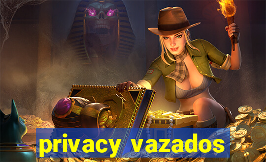 privacy vazados